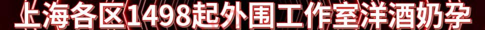 上海各区1498起外围工作室洋酒奶孕_QQ:  39