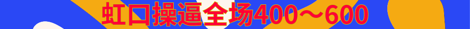 虹口操逼全场400～600_电话：15322297277